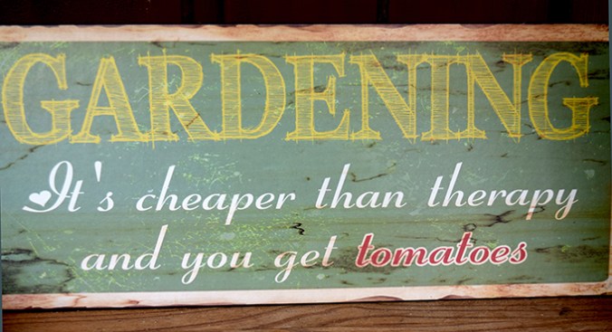 Gardening It´s cheaper than therapy and you get tomatoes